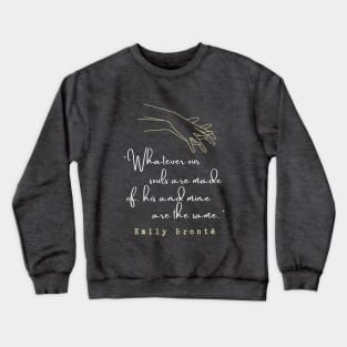 Copy of  Emily Brontë quote: Whatever our souls are made of, his and mine are the same. Crewneck Sweatshirt